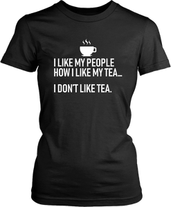I Like My People How I like My Tea .... I Don't Like Tea Funny Tee