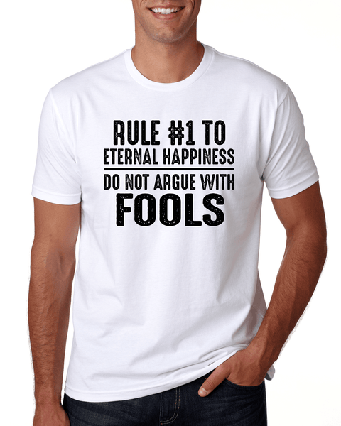 Funny Tee** Rule #1 To Eternal Happiness -  Do Not Argue With Fools