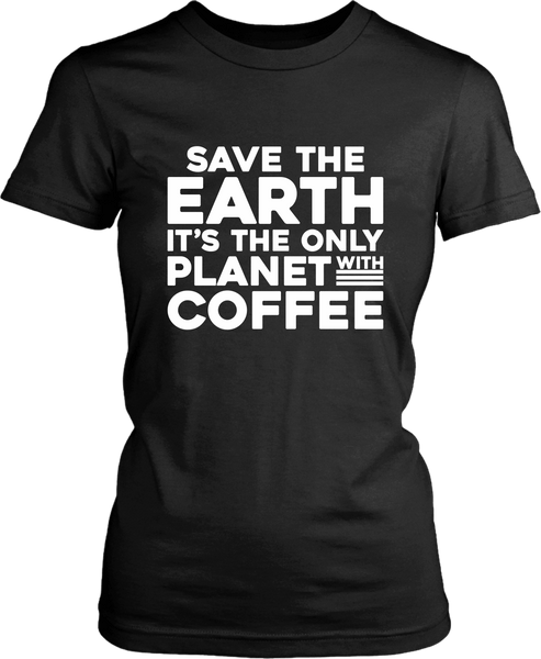 Save The Earth, It's The Only Planet With Coffee - T-shirt Design - xpertapparel