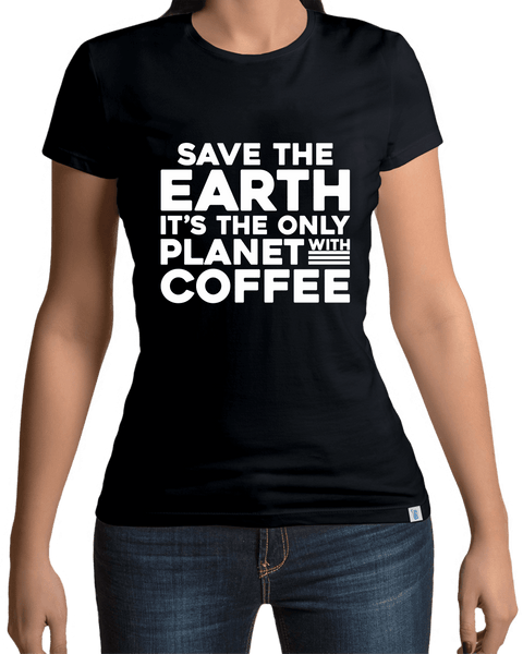 Save The Earth, It's The Only Planet With Coffee - T-shirt Design - xpertapparel