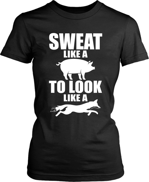 Sweat Like A Pig To Look Like A Fox - Funny Saying Tee** - xpertapparel