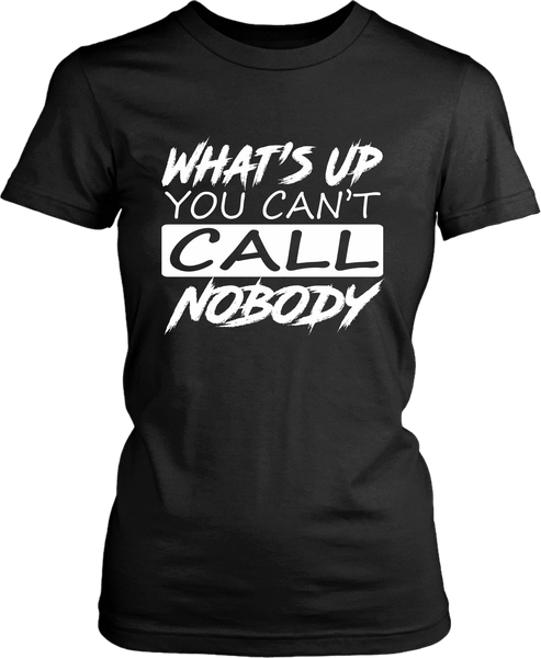 You Can't Call Nobody - *FUNNY NEW TEE DESIGN!!! - xpertapparel