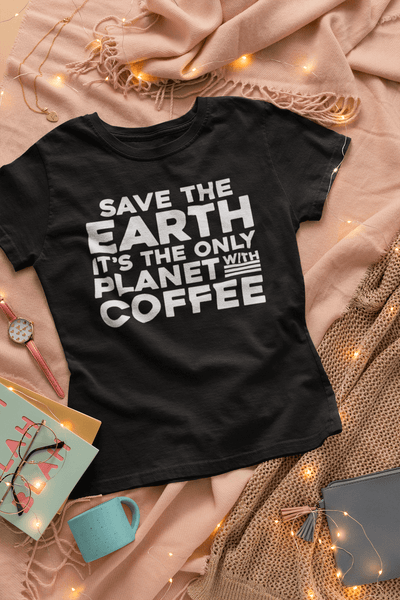 Save The Earth, It's The Only Planet With Coffee - T-shirt Design - xpertapparel