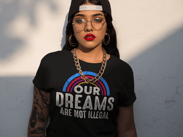 Our  Dreams Are Not Illegal - xpertapparel