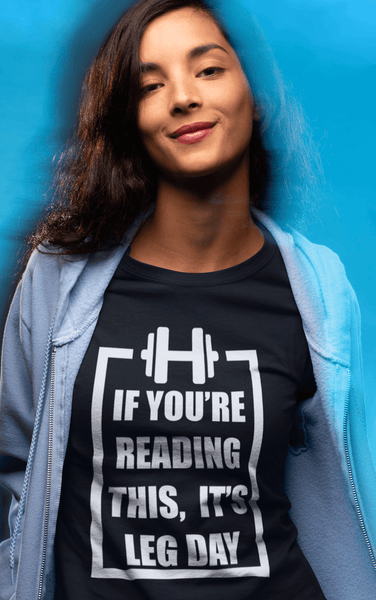 If You Are Reading This It's Leg Day - *COOL GYM DAY SHIRT* Workout, walking running - xpertapparel