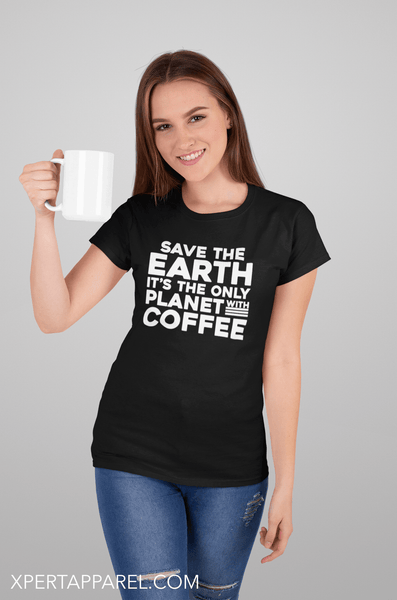 Save The Earth, It's The Only Planet With Coffee - T-shirt Design - xpertapparel