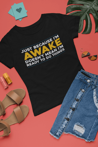Just Because I'm Awake, Doesn't Mean I'm Ready To Do Things funny Tees - xpertapparel