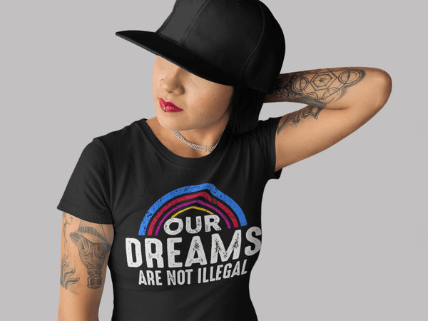 Our  Dreams Are Not Illegal - xpertapparel