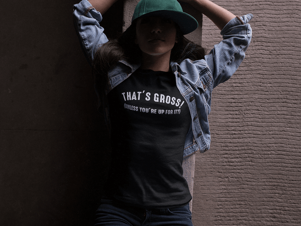 That's Gross! Unless Your Up For It - Funny Tee - xpertapparel