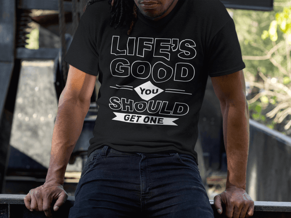 Life Is Good You Should Get One !!!! Funny Tee - xpertapparel